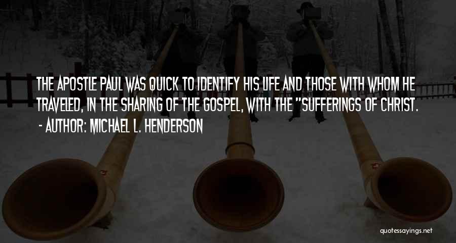 Michael L. Henderson Quotes: The Apostle Paul Was Quick To Identify His Life And Those With Whom He Traveled, In The Sharing Of The