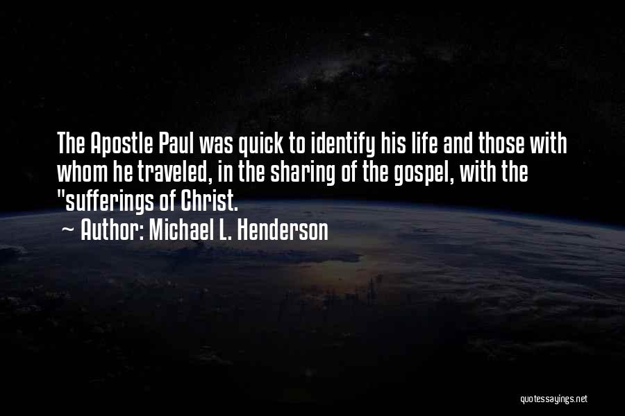 Michael L. Henderson Quotes: The Apostle Paul Was Quick To Identify His Life And Those With Whom He Traveled, In The Sharing Of The