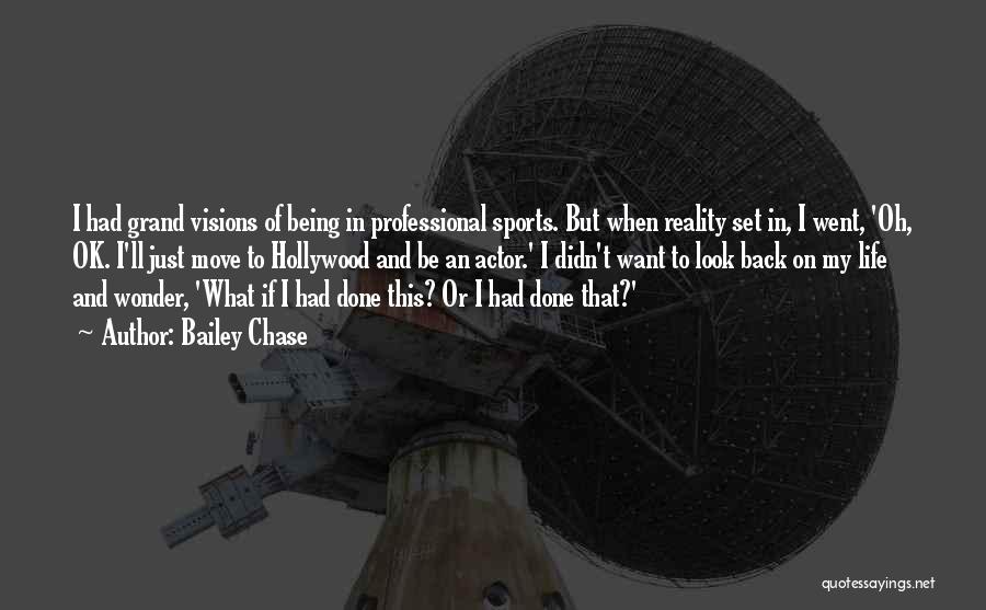 Bailey Chase Quotes: I Had Grand Visions Of Being In Professional Sports. But When Reality Set In, I Went, 'oh, Ok. I'll Just