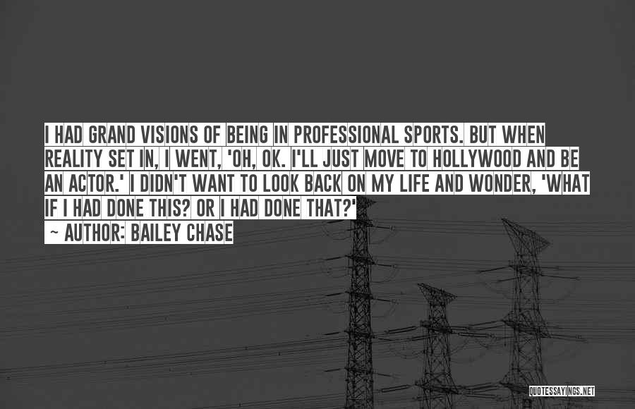 Bailey Chase Quotes: I Had Grand Visions Of Being In Professional Sports. But When Reality Set In, I Went, 'oh, Ok. I'll Just