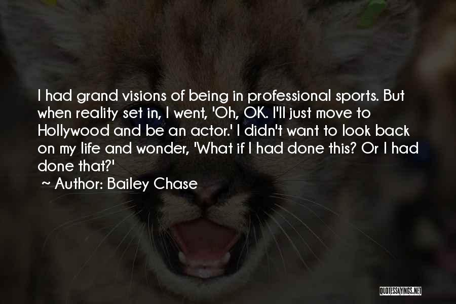 Bailey Chase Quotes: I Had Grand Visions Of Being In Professional Sports. But When Reality Set In, I Went, 'oh, Ok. I'll Just