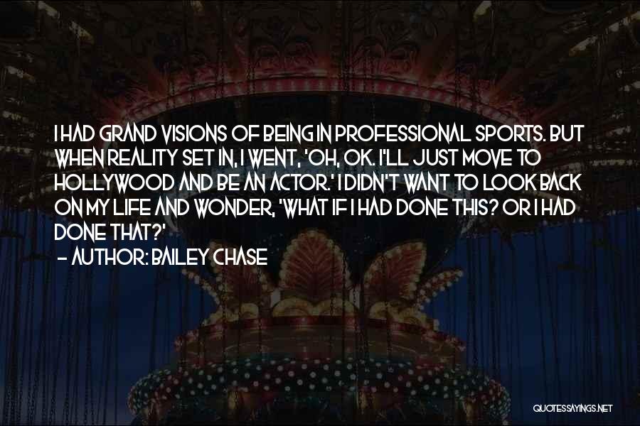 Bailey Chase Quotes: I Had Grand Visions Of Being In Professional Sports. But When Reality Set In, I Went, 'oh, Ok. I'll Just