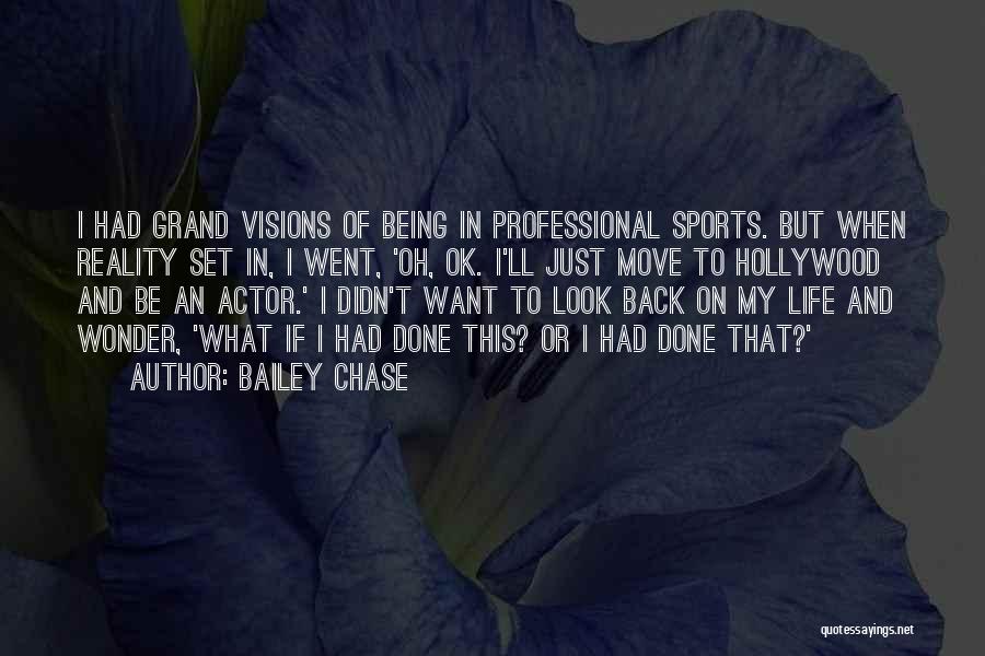 Bailey Chase Quotes: I Had Grand Visions Of Being In Professional Sports. But When Reality Set In, I Went, 'oh, Ok. I'll Just