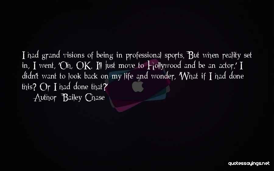 Bailey Chase Quotes: I Had Grand Visions Of Being In Professional Sports. But When Reality Set In, I Went, 'oh, Ok. I'll Just