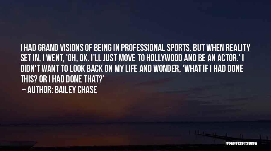 Bailey Chase Quotes: I Had Grand Visions Of Being In Professional Sports. But When Reality Set In, I Went, 'oh, Ok. I'll Just