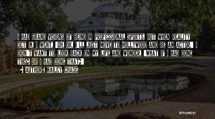 Bailey Chase Quotes: I Had Grand Visions Of Being In Professional Sports. But When Reality Set In, I Went, 'oh, Ok. I'll Just