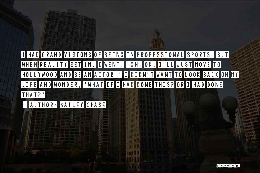 Bailey Chase Quotes: I Had Grand Visions Of Being In Professional Sports. But When Reality Set In, I Went, 'oh, Ok. I'll Just