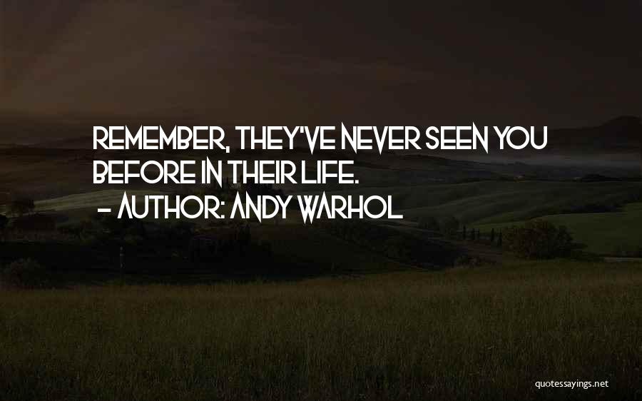 Andy Warhol Quotes: Remember, They've Never Seen You Before In Their Life.