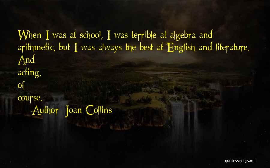 Joan Collins Quotes: When I Was At School, I Was Terrible At Algebra And Arithmetic, But I Was Always The Best At English