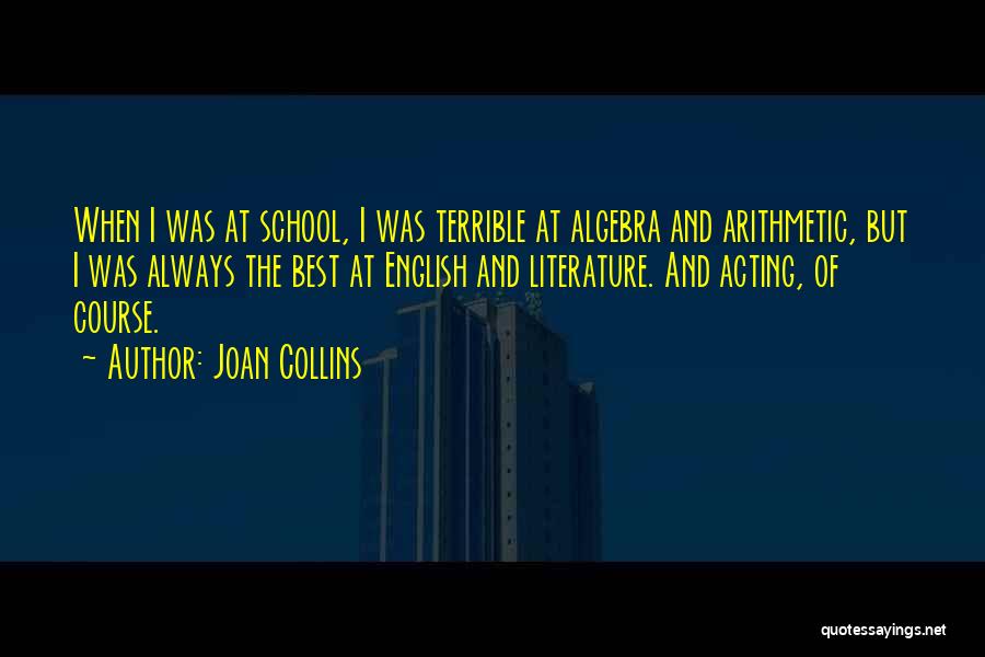 Joan Collins Quotes: When I Was At School, I Was Terrible At Algebra And Arithmetic, But I Was Always The Best At English