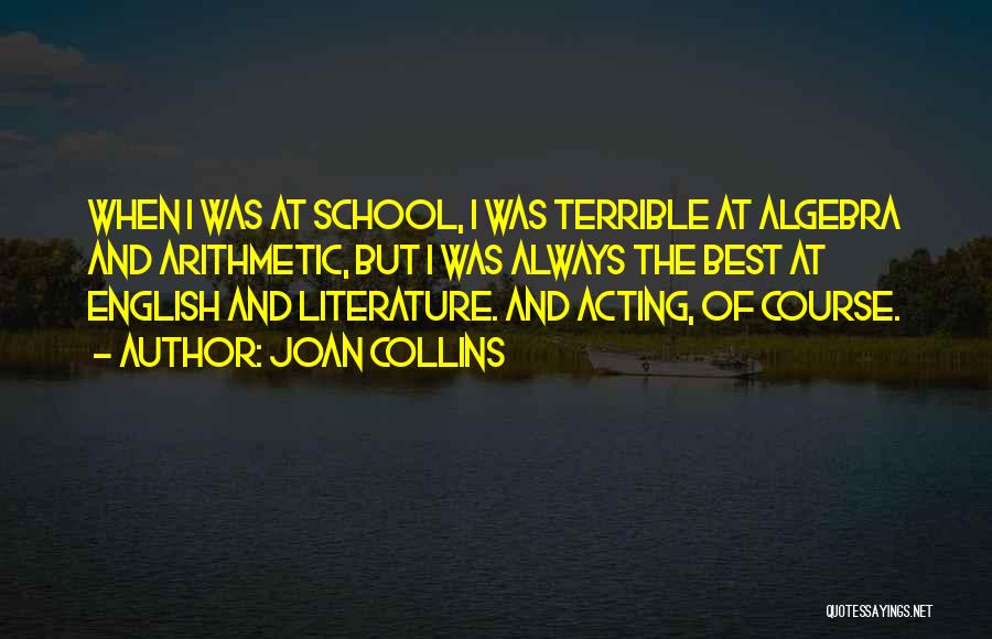 Joan Collins Quotes: When I Was At School, I Was Terrible At Algebra And Arithmetic, But I Was Always The Best At English