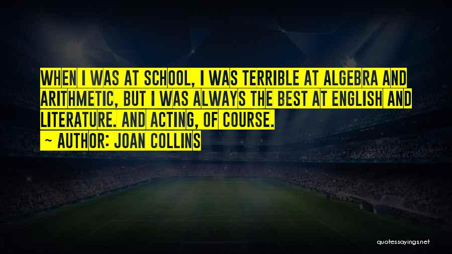 Joan Collins Quotes: When I Was At School, I Was Terrible At Algebra And Arithmetic, But I Was Always The Best At English