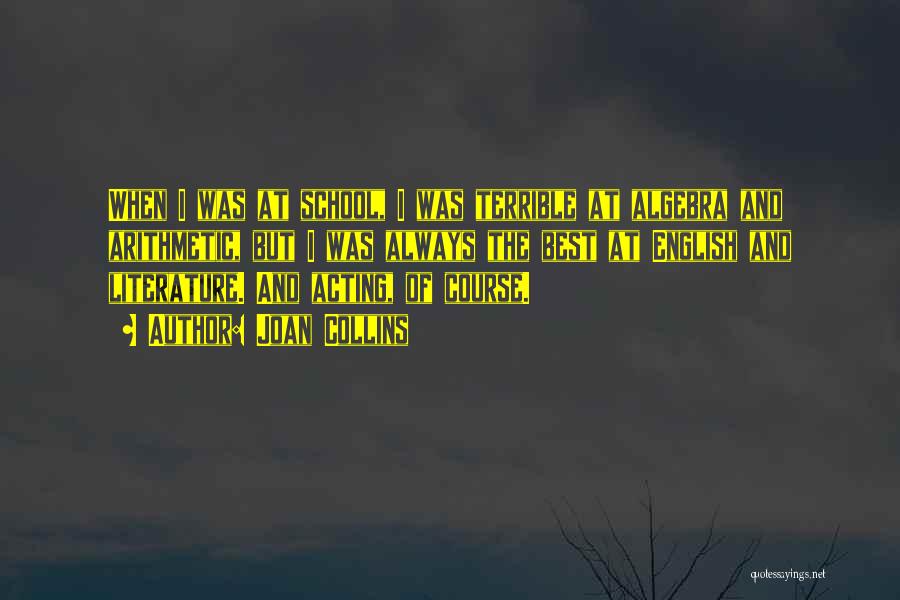 Joan Collins Quotes: When I Was At School, I Was Terrible At Algebra And Arithmetic, But I Was Always The Best At English