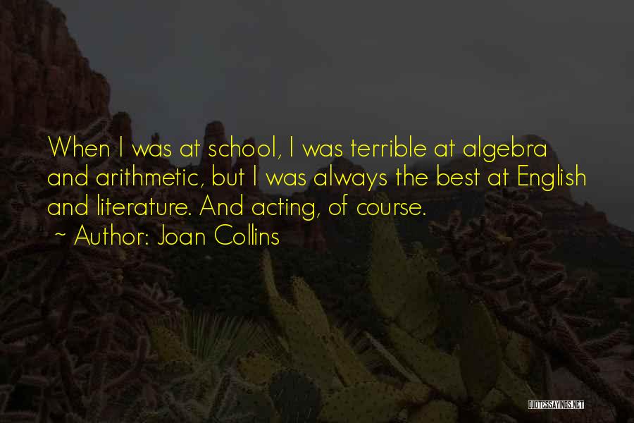 Joan Collins Quotes: When I Was At School, I Was Terrible At Algebra And Arithmetic, But I Was Always The Best At English