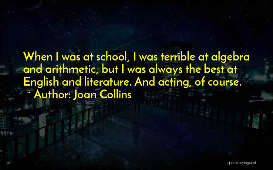 Joan Collins Quotes: When I Was At School, I Was Terrible At Algebra And Arithmetic, But I Was Always The Best At English