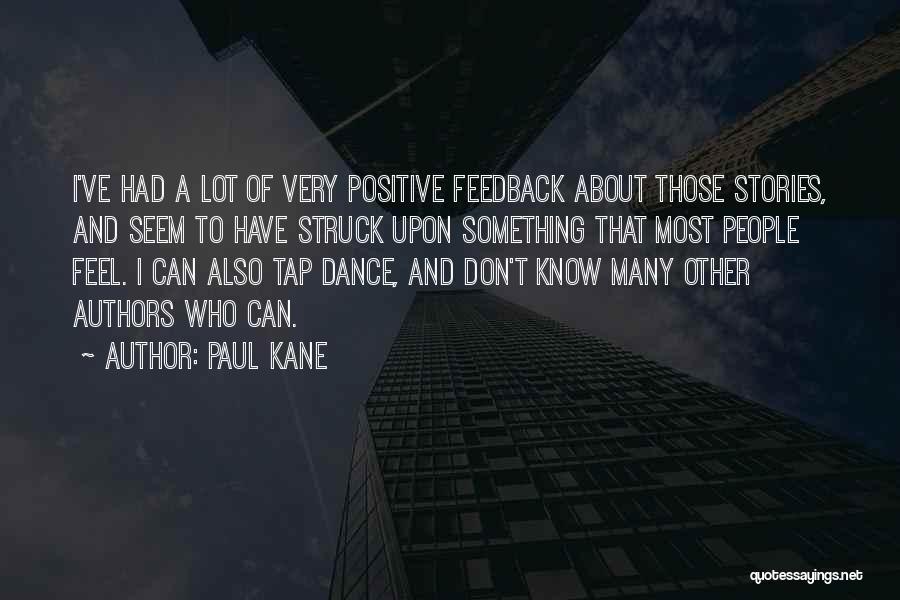 Paul Kane Quotes: I've Had A Lot Of Very Positive Feedback About Those Stories, And Seem To Have Struck Upon Something That Most