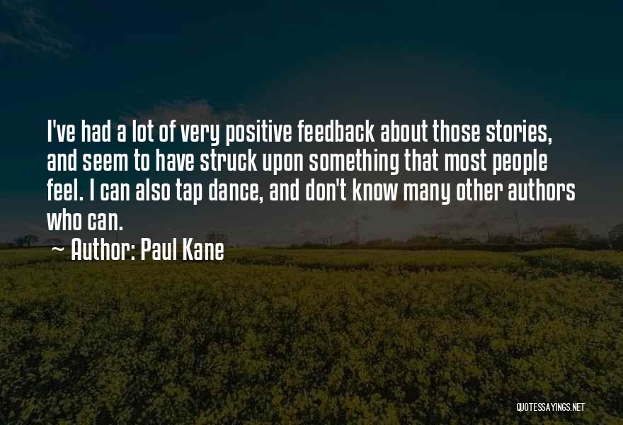 Paul Kane Quotes: I've Had A Lot Of Very Positive Feedback About Those Stories, And Seem To Have Struck Upon Something That Most