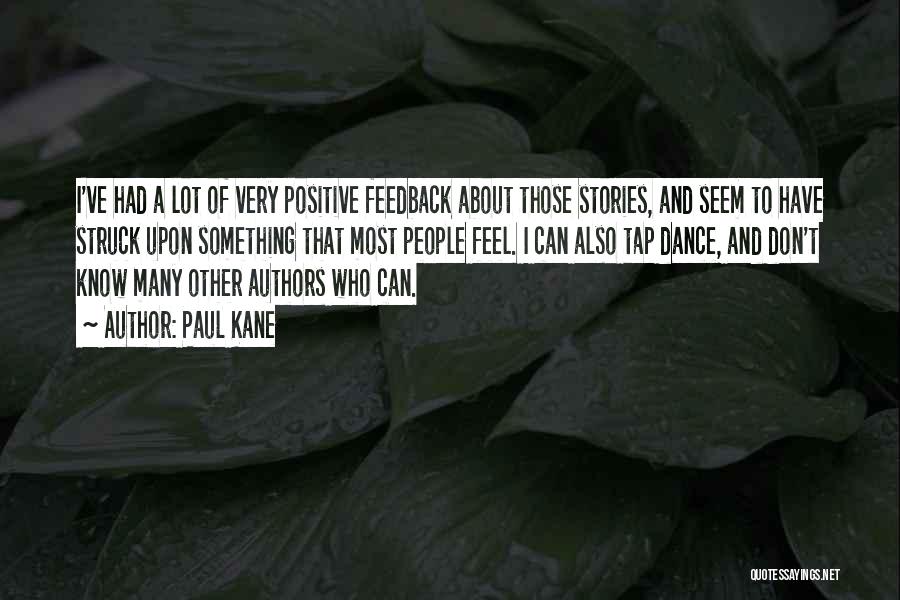 Paul Kane Quotes: I've Had A Lot Of Very Positive Feedback About Those Stories, And Seem To Have Struck Upon Something That Most