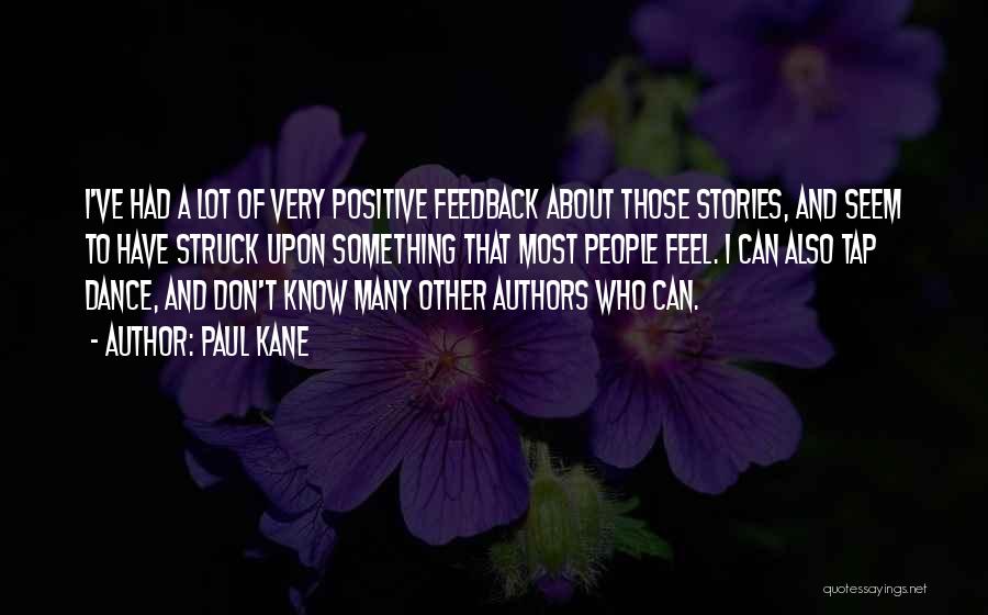 Paul Kane Quotes: I've Had A Lot Of Very Positive Feedback About Those Stories, And Seem To Have Struck Upon Something That Most