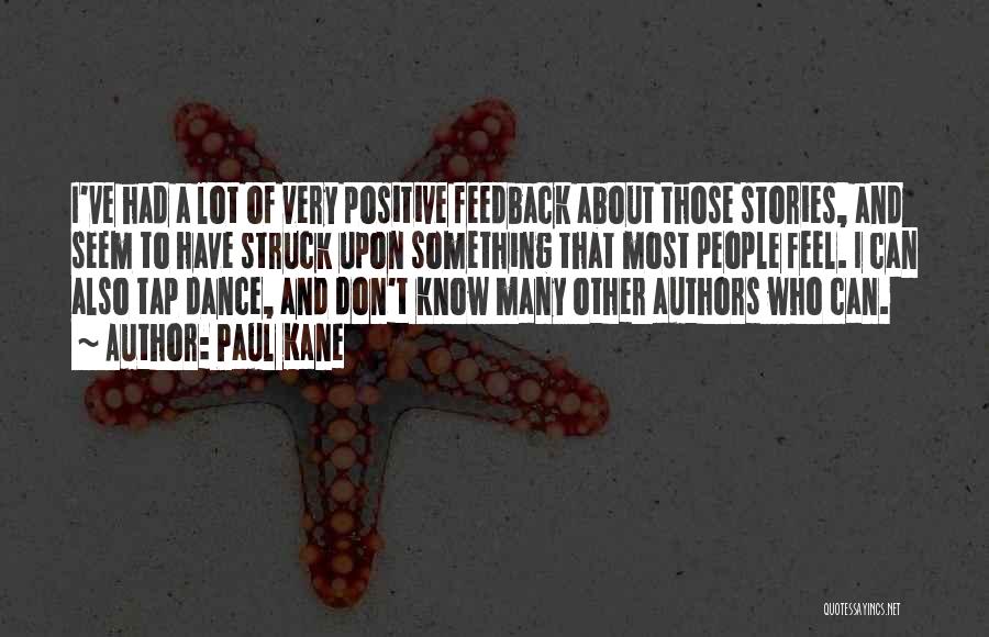 Paul Kane Quotes: I've Had A Lot Of Very Positive Feedback About Those Stories, And Seem To Have Struck Upon Something That Most