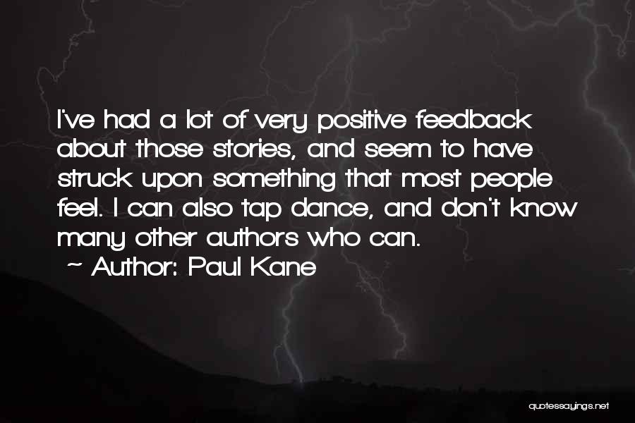 Paul Kane Quotes: I've Had A Lot Of Very Positive Feedback About Those Stories, And Seem To Have Struck Upon Something That Most