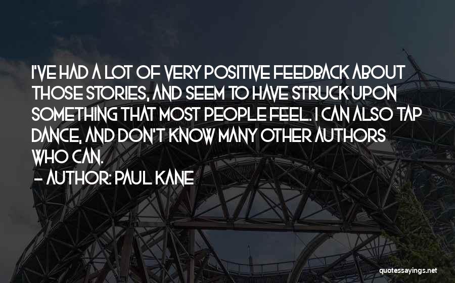 Paul Kane Quotes: I've Had A Lot Of Very Positive Feedback About Those Stories, And Seem To Have Struck Upon Something That Most