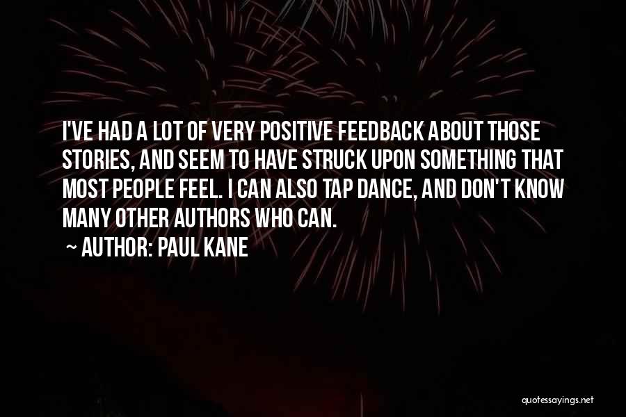 Paul Kane Quotes: I've Had A Lot Of Very Positive Feedback About Those Stories, And Seem To Have Struck Upon Something That Most