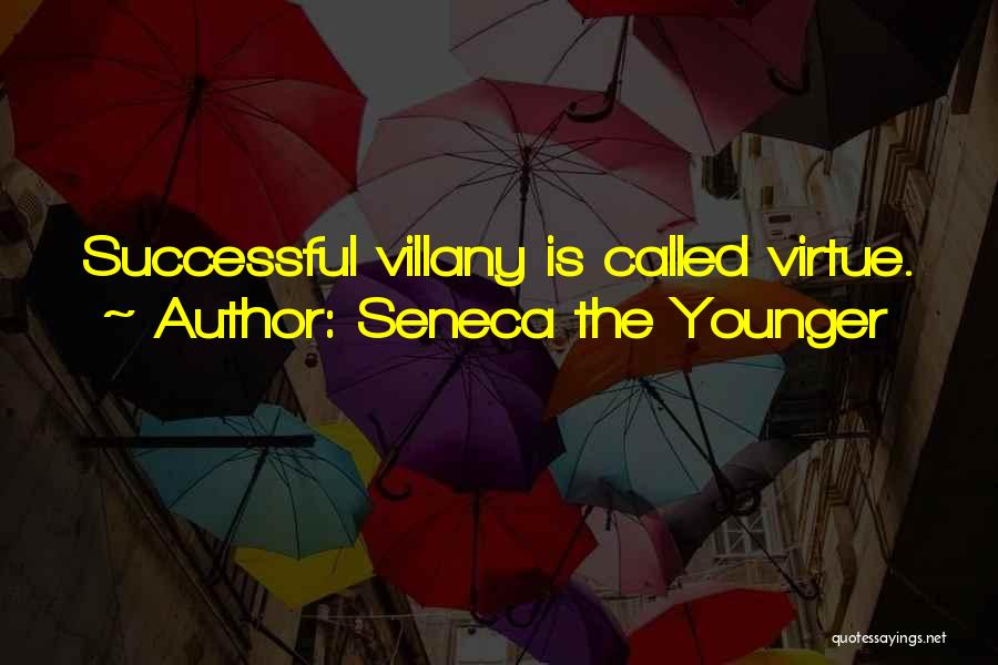 Seneca The Younger Quotes: Successful Villany Is Called Virtue.
