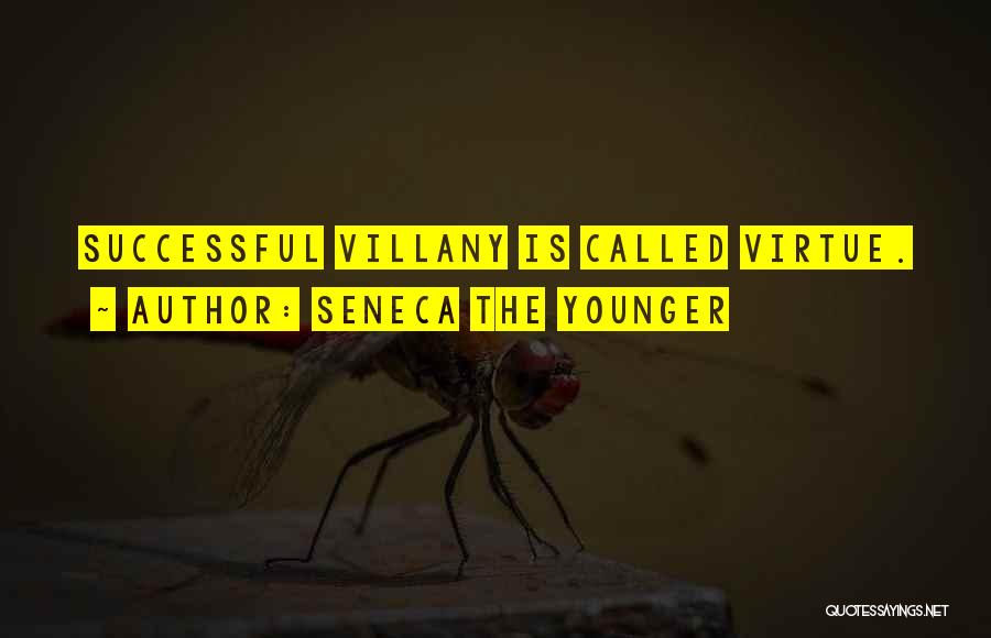 Seneca The Younger Quotes: Successful Villany Is Called Virtue.