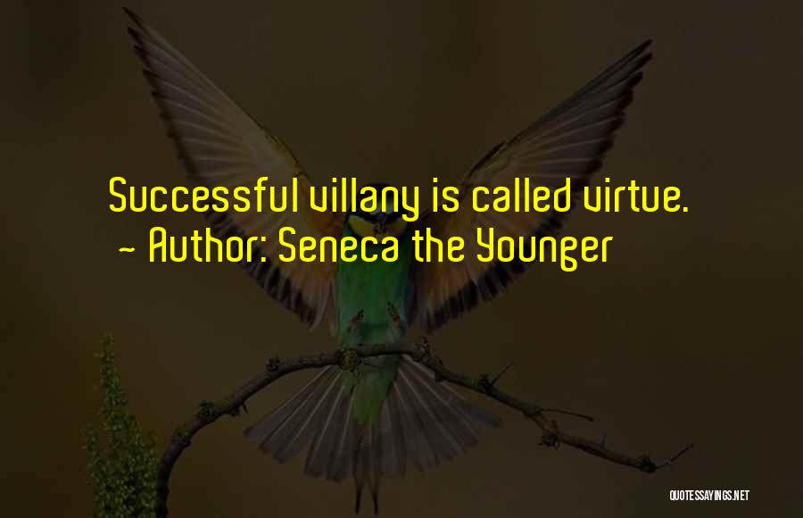Seneca The Younger Quotes: Successful Villany Is Called Virtue.