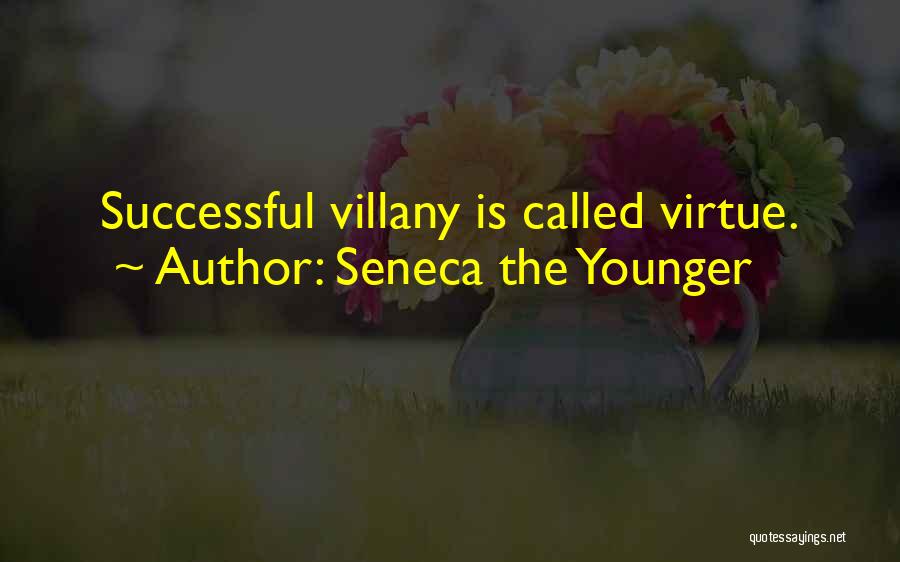 Seneca The Younger Quotes: Successful Villany Is Called Virtue.