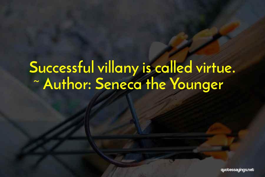 Seneca The Younger Quotes: Successful Villany Is Called Virtue.