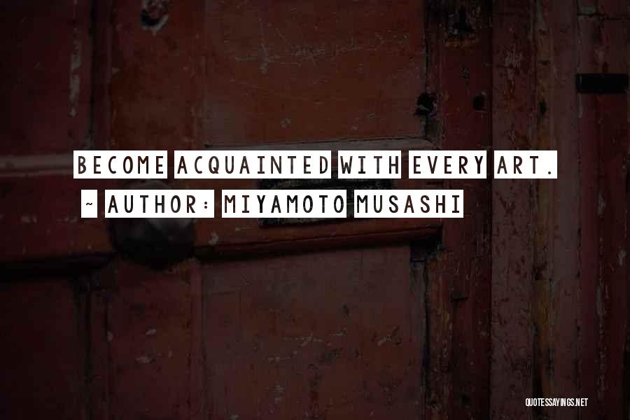 Miyamoto Musashi Quotes: Become Acquainted With Every Art.