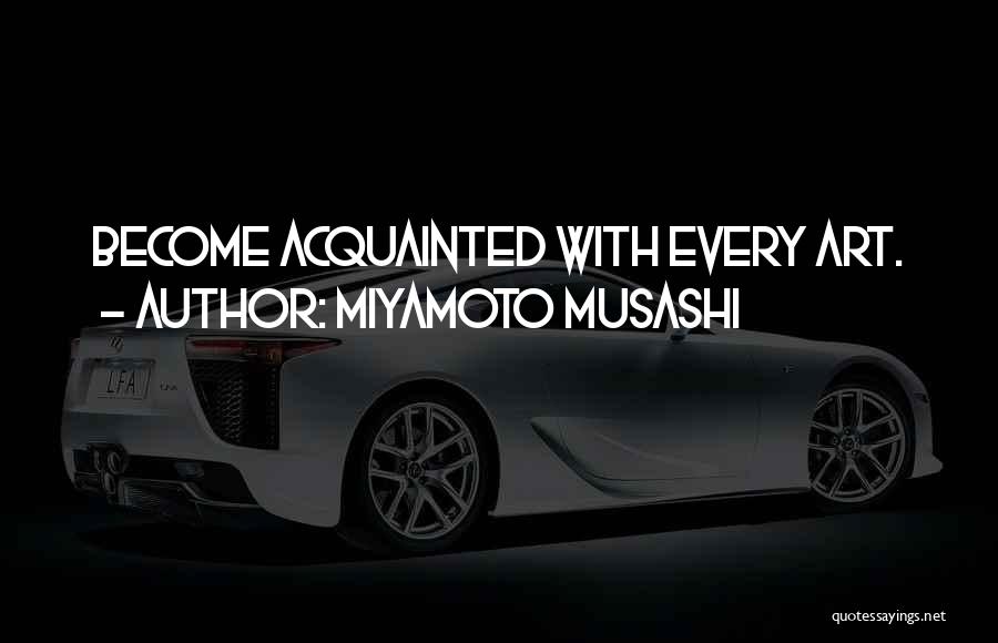 Miyamoto Musashi Quotes: Become Acquainted With Every Art.