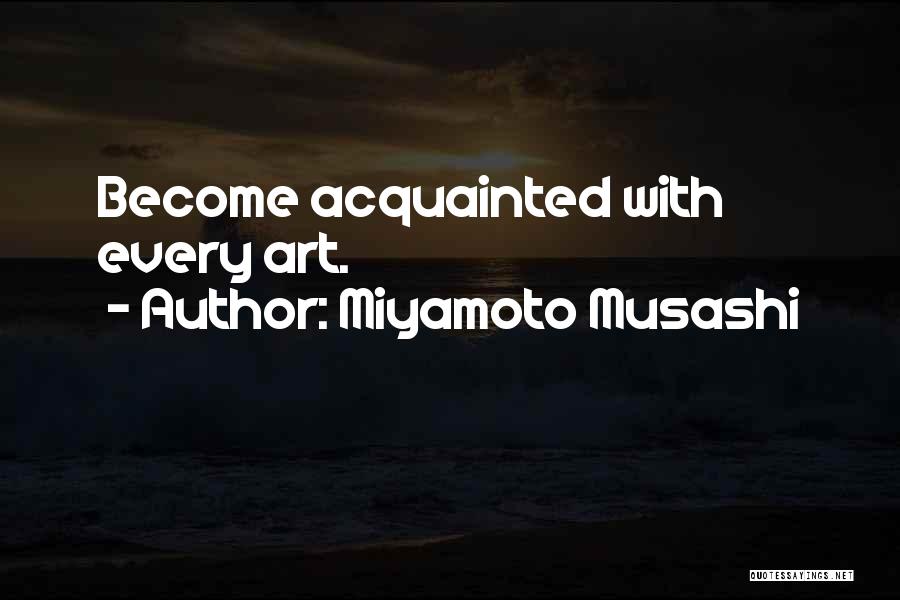 Miyamoto Musashi Quotes: Become Acquainted With Every Art.
