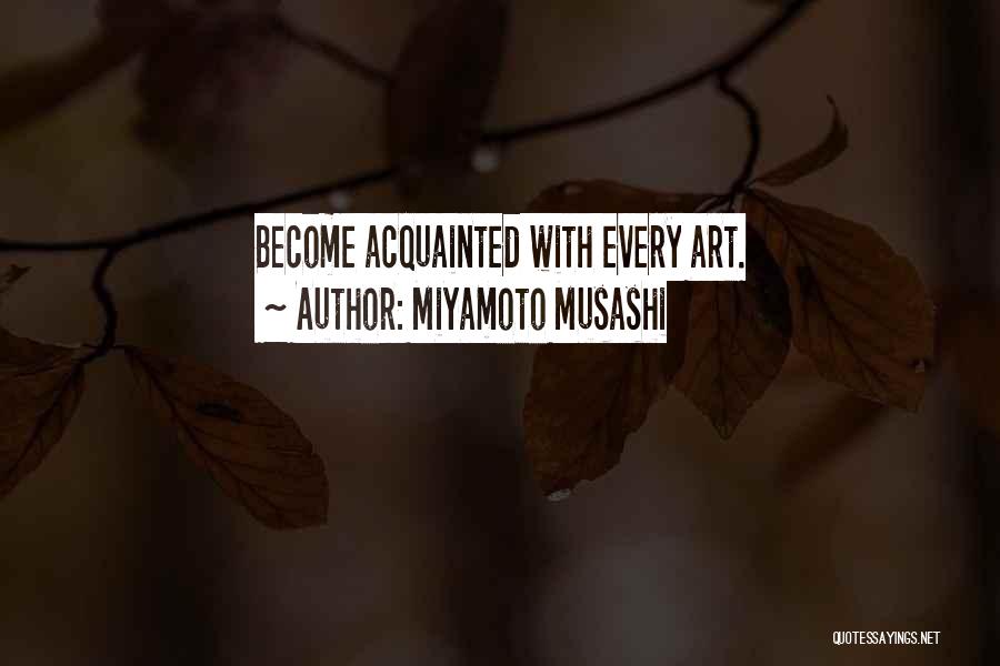 Miyamoto Musashi Quotes: Become Acquainted With Every Art.