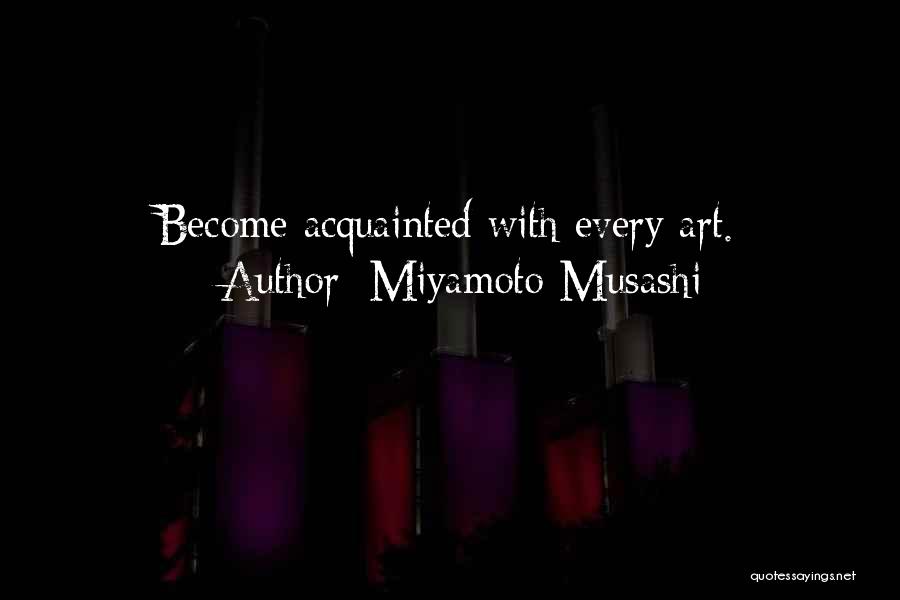 Miyamoto Musashi Quotes: Become Acquainted With Every Art.