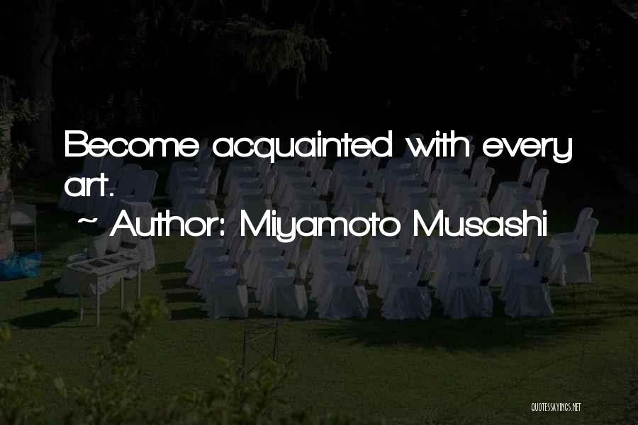 Miyamoto Musashi Quotes: Become Acquainted With Every Art.