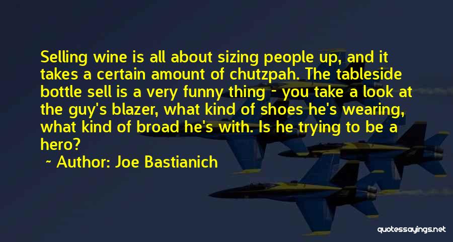 Joe Bastianich Quotes: Selling Wine Is All About Sizing People Up, And It Takes A Certain Amount Of Chutzpah. The Tableside Bottle Sell