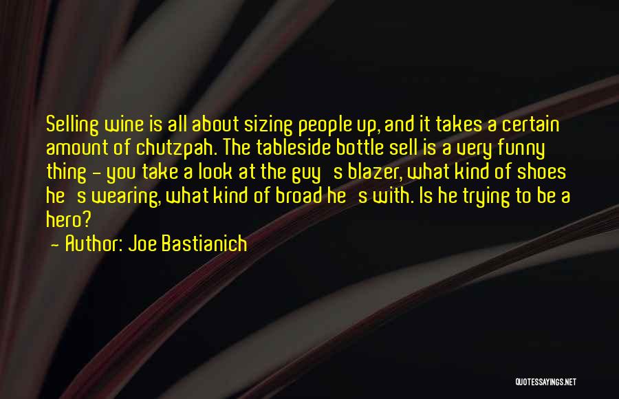 Joe Bastianich Quotes: Selling Wine Is All About Sizing People Up, And It Takes A Certain Amount Of Chutzpah. The Tableside Bottle Sell