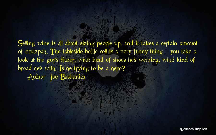 Joe Bastianich Quotes: Selling Wine Is All About Sizing People Up, And It Takes A Certain Amount Of Chutzpah. The Tableside Bottle Sell