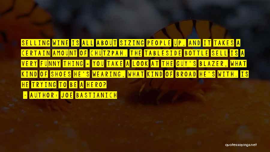 Joe Bastianich Quotes: Selling Wine Is All About Sizing People Up, And It Takes A Certain Amount Of Chutzpah. The Tableside Bottle Sell