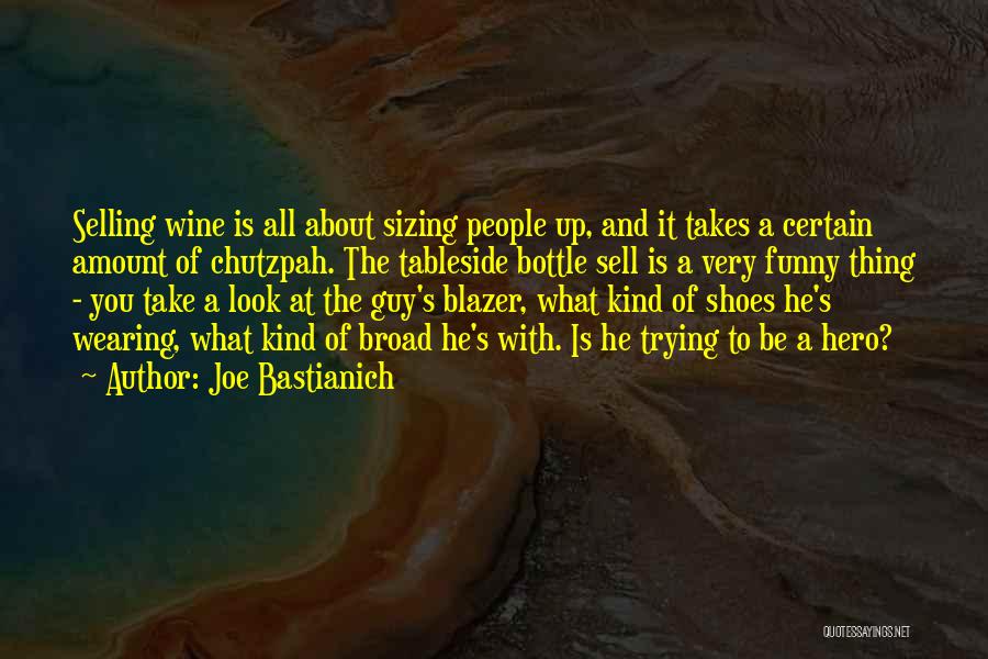 Joe Bastianich Quotes: Selling Wine Is All About Sizing People Up, And It Takes A Certain Amount Of Chutzpah. The Tableside Bottle Sell