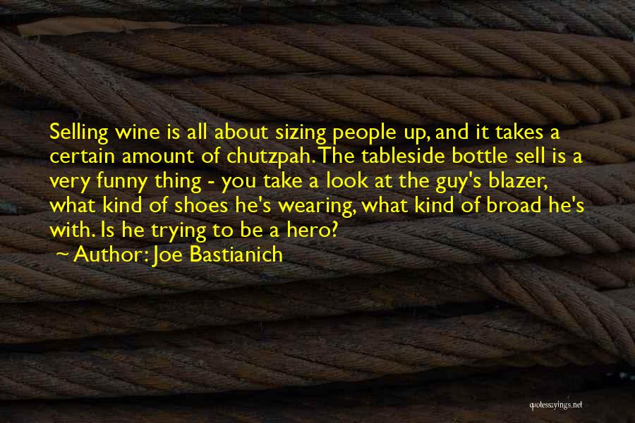 Joe Bastianich Quotes: Selling Wine Is All About Sizing People Up, And It Takes A Certain Amount Of Chutzpah. The Tableside Bottle Sell