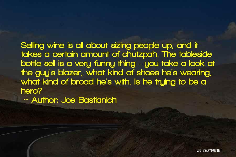 Joe Bastianich Quotes: Selling Wine Is All About Sizing People Up, And It Takes A Certain Amount Of Chutzpah. The Tableside Bottle Sell