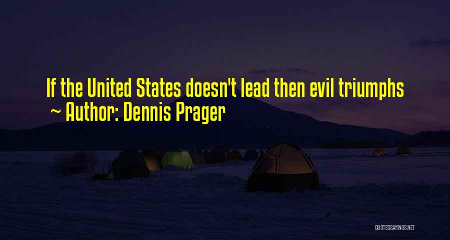 Dennis Prager Quotes: If The United States Doesn't Lead Then Evil Triumphs