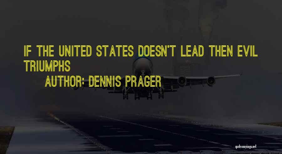 Dennis Prager Quotes: If The United States Doesn't Lead Then Evil Triumphs