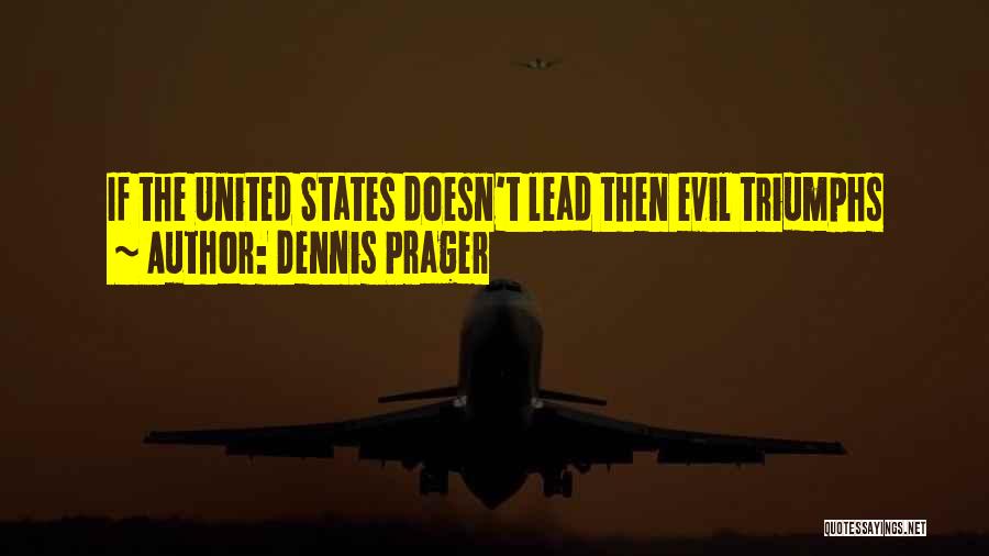 Dennis Prager Quotes: If The United States Doesn't Lead Then Evil Triumphs