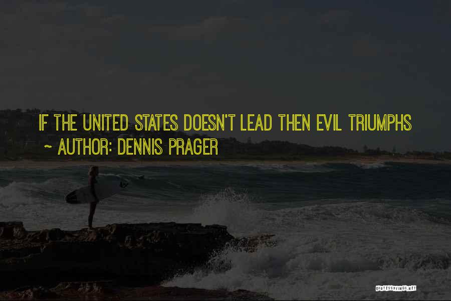 Dennis Prager Quotes: If The United States Doesn't Lead Then Evil Triumphs