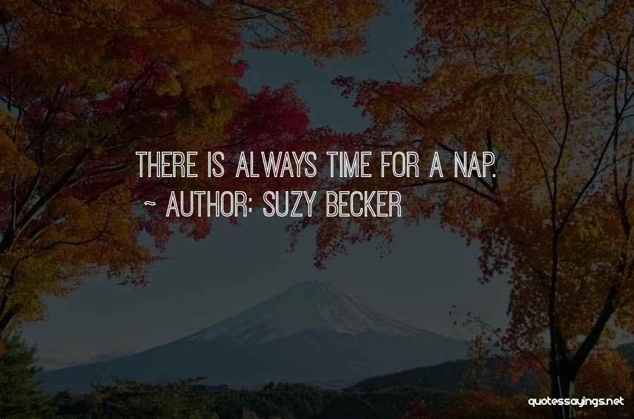 Suzy Becker Quotes: There Is Always Time For A Nap.